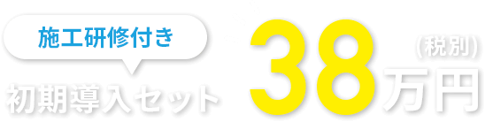 施工研修付き初回導入セット38万円(税別)
